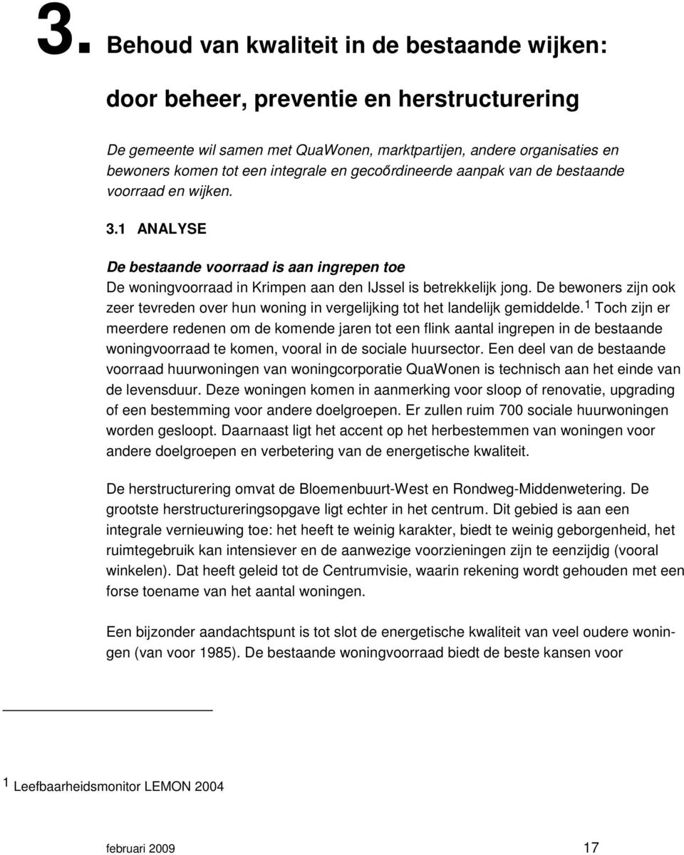 De bewoners zijn ook zeer tevreden over hun woning in vergelijking tot het landelijk gemiddelde.