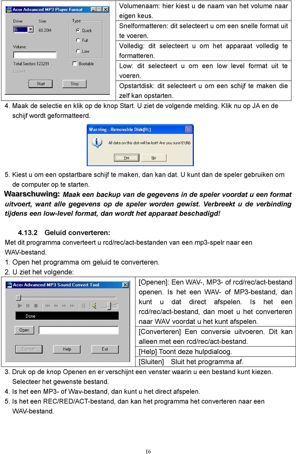 Opstartdisk: dit selecteert u om een schijf te maken die zelf kan opstarten. 4. Maak de selectie en klik op de knop Start. U ziet de volgende melding. Klik nu op JA en de schijf wordt geformatteerd.