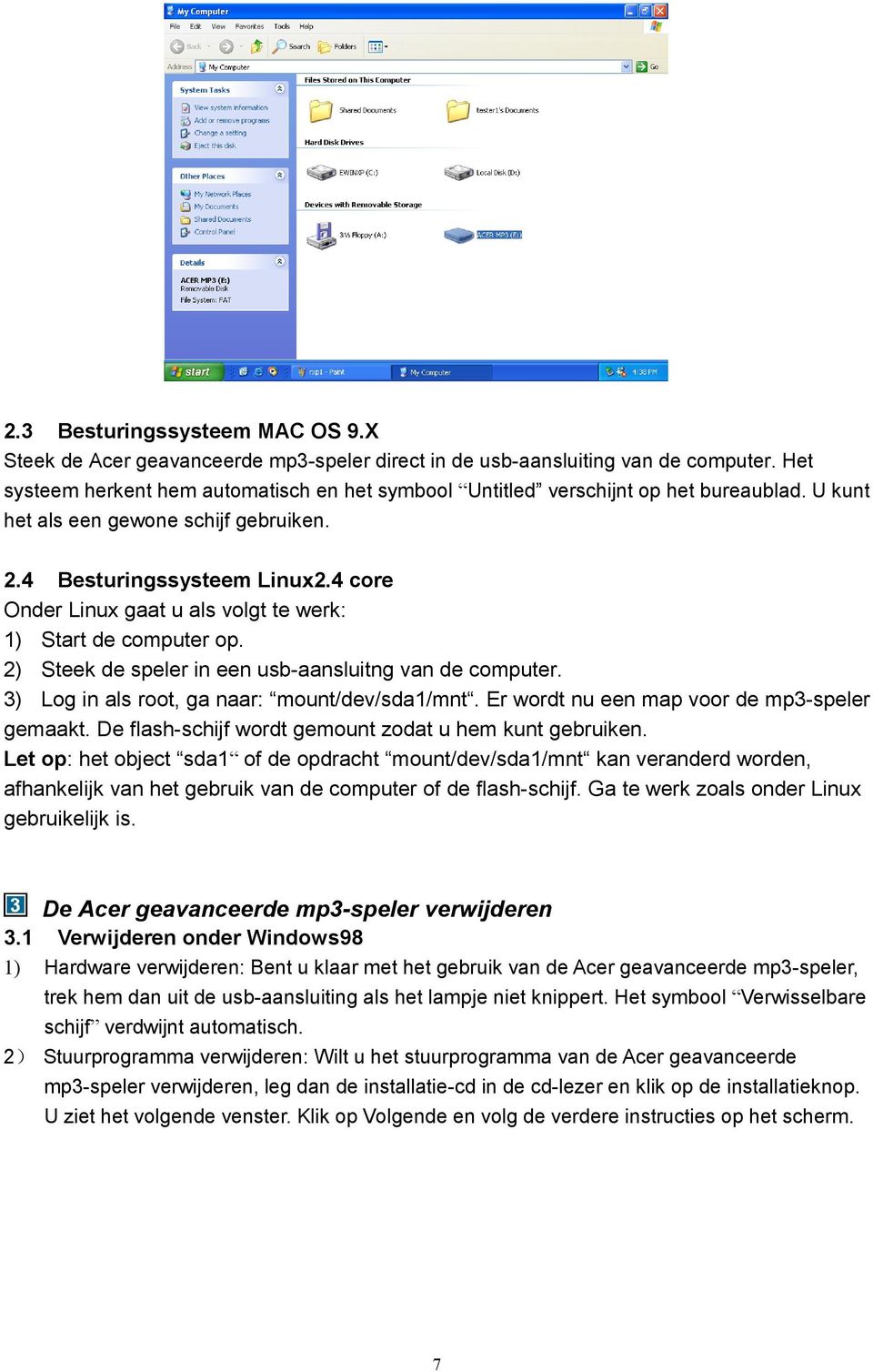 4 core Onder Linux gaat u als volgt te werk: 1) Start de computer op. 2) Steek de speler in een usb-aansluitng van de computer. 3) Log in als root, ga naar: mount/dev/sda1/mnt.