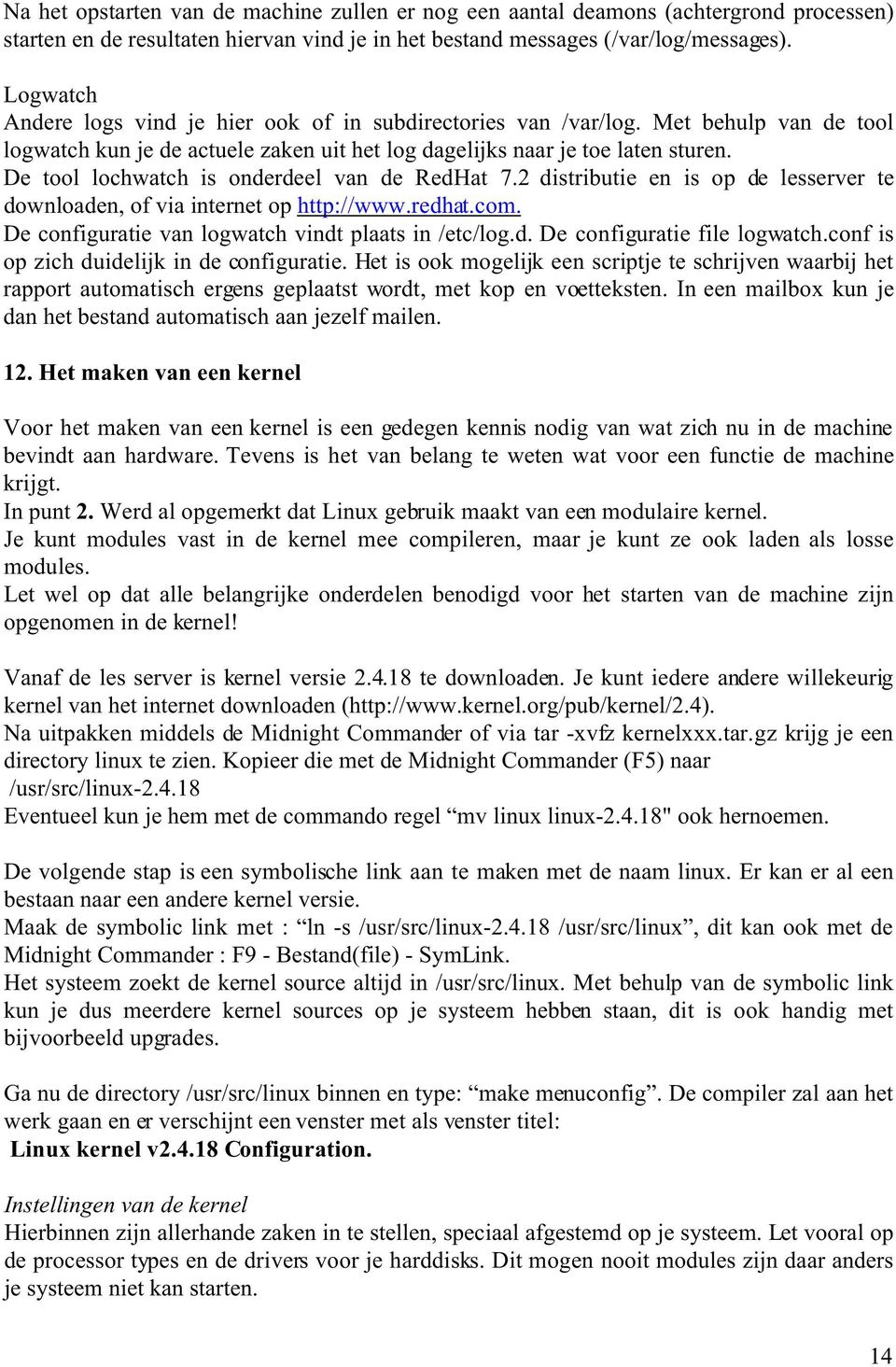 De tool lochwatch is onderdeel van de RedHat 7.2 distributie en is op de lesserver te downloaden, of via internet op http://www.redhat.com. De configuratie van logwatch vindt plaats in /etc/log.d. De configuratie file logwatch.