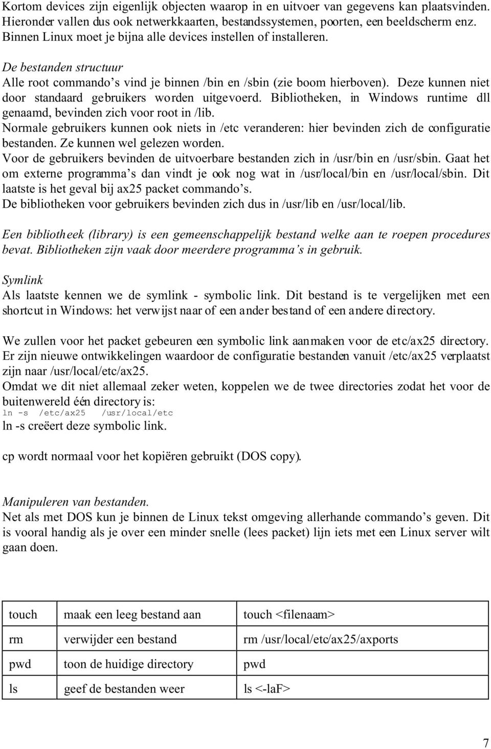 Deze kunnen niet door standaard gebruikers worden uitgevoerd. Bibliotheken, in Windows runtime dll genaamd, bevinden zich voor root in /lib.