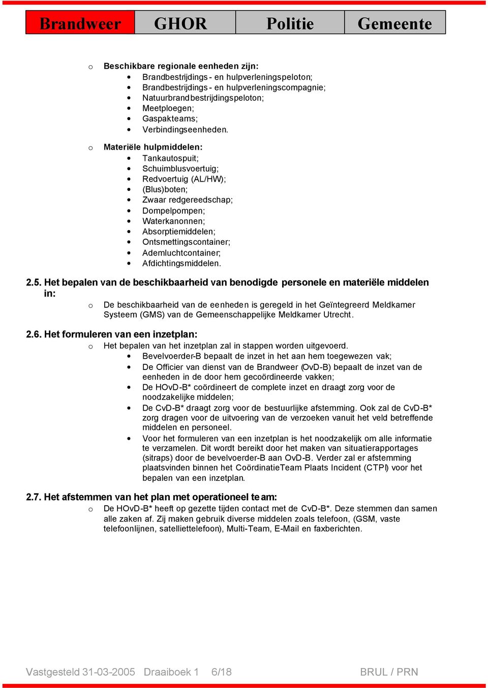 Materiële hulpmiddelen: Tankautspuit; Schuimblusvertuig; Redvertuig (AL/HW); (Blus)bten; Zwaar redgereedschap; Dmpelpmpen; Waterkannnen; Absrptiemiddelen; Ontsmettingscntainer; Ademluchtcntainer;