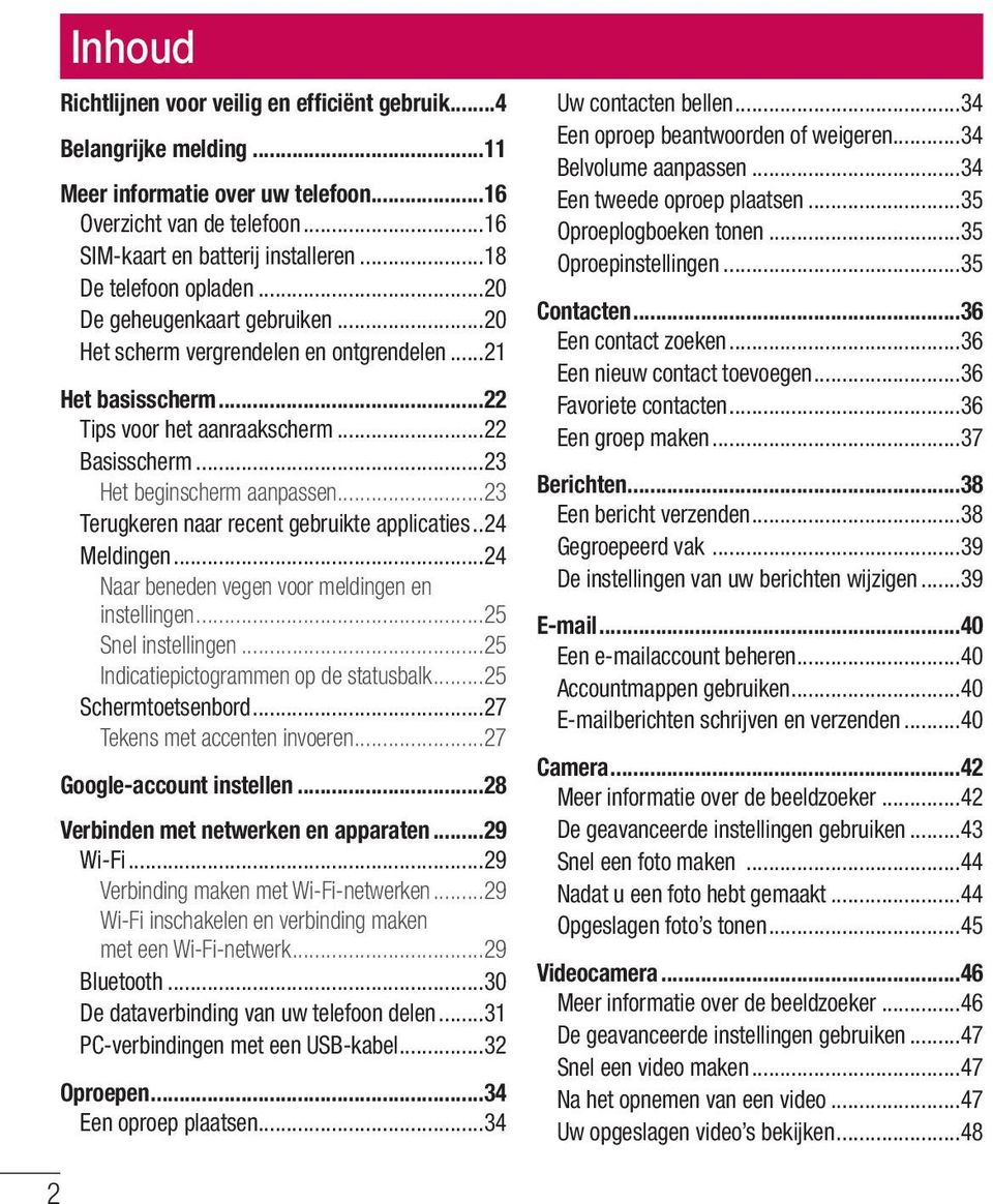 ..23 Het beginscherm aanpassen...23 Terugkeren naar recent gebruikte applicaties...24 Meldingen...24 Naar beneden vegen voor meldingen en instellingen...25 Snel instellingen.