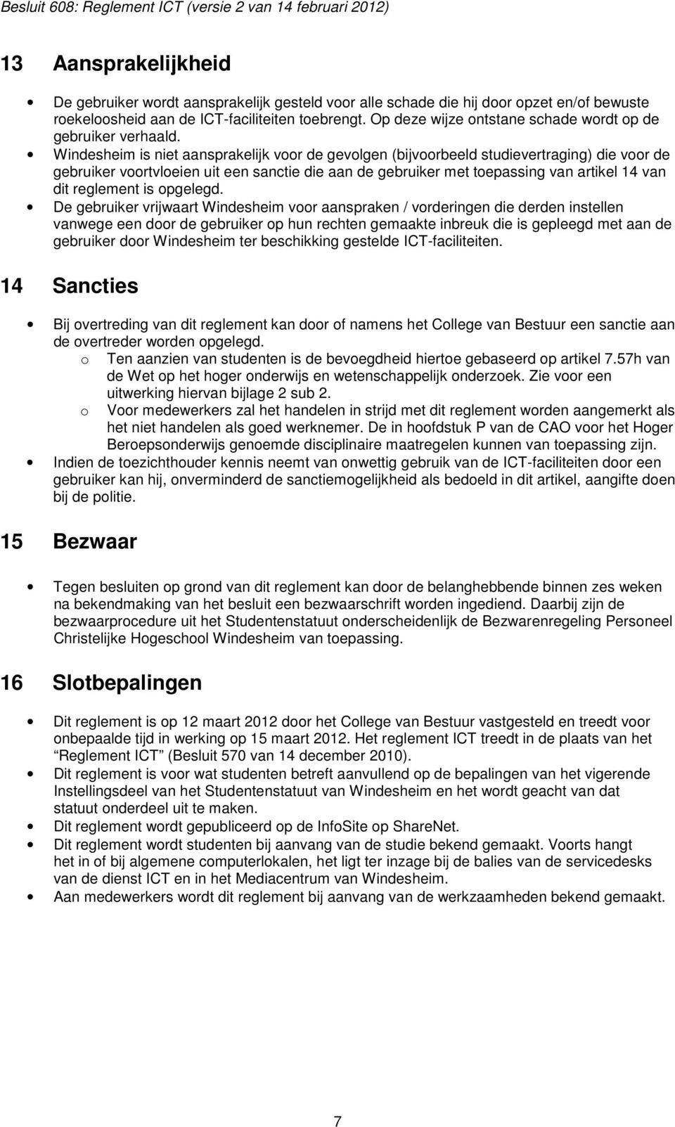 Windesheim is niet aansprakelijk voor de gevolgen (bijvoorbeeld studievertraging) die voor de gebruiker voortvloeien uit een sanctie die aan de gebruiker met toepassing van artikel 14 van dit