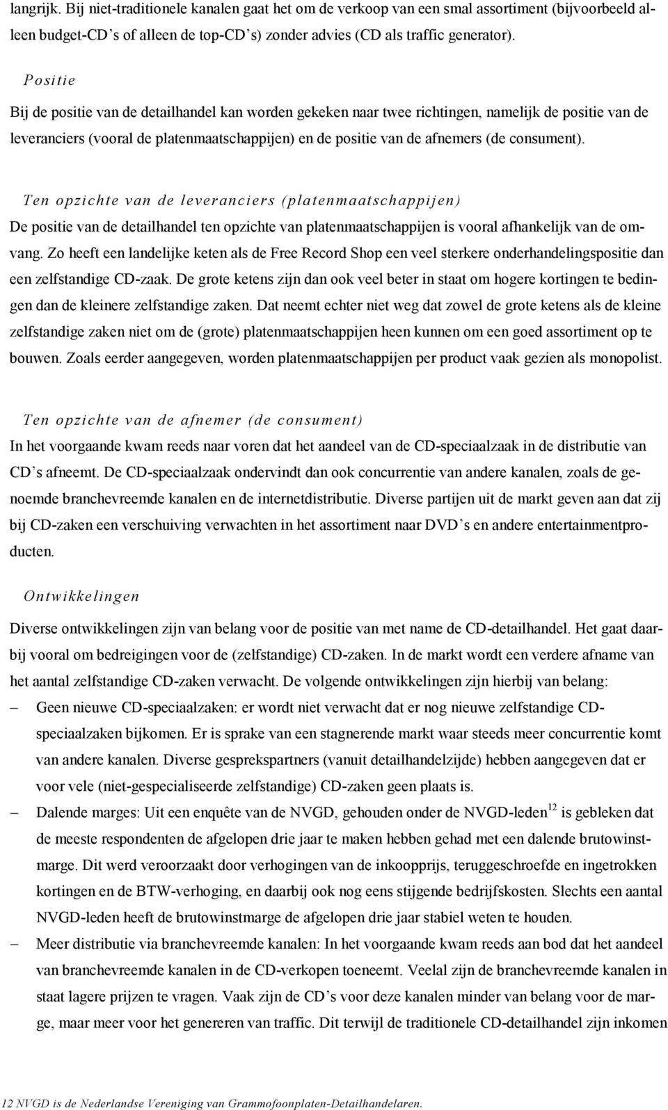 consument). Ten opzichte van de leveranciers (platenmaatschappijen) De positie van de detailhandel ten opzichte van platenmaatschappijen is vooral afhankelijk van de omvang.