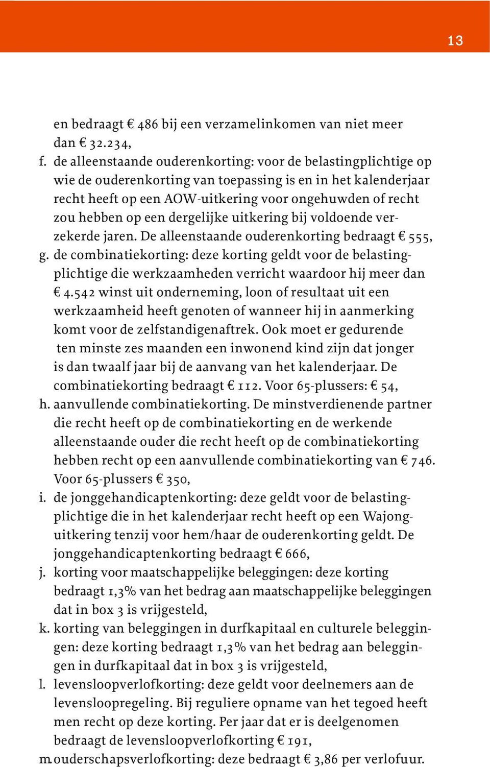 een dergelijke uitkering bij voldoende verzekerde jaren. De alleenstaande ouderenkorting bedraagt 555, g.