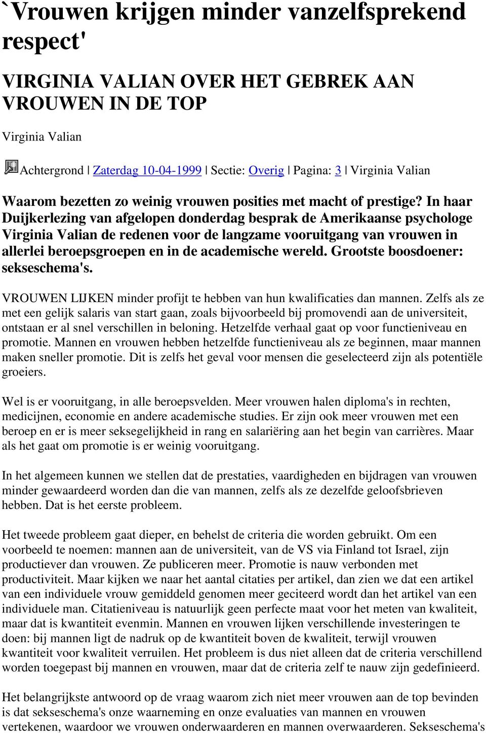 In haar Duijkerlezing van afgelopen donderdag besprak de Amerikaanse psychologe Virginia Valian de redenen voor de langzame vooruitgang van vrouwen in allerlei beroepsgroepen en in de academische