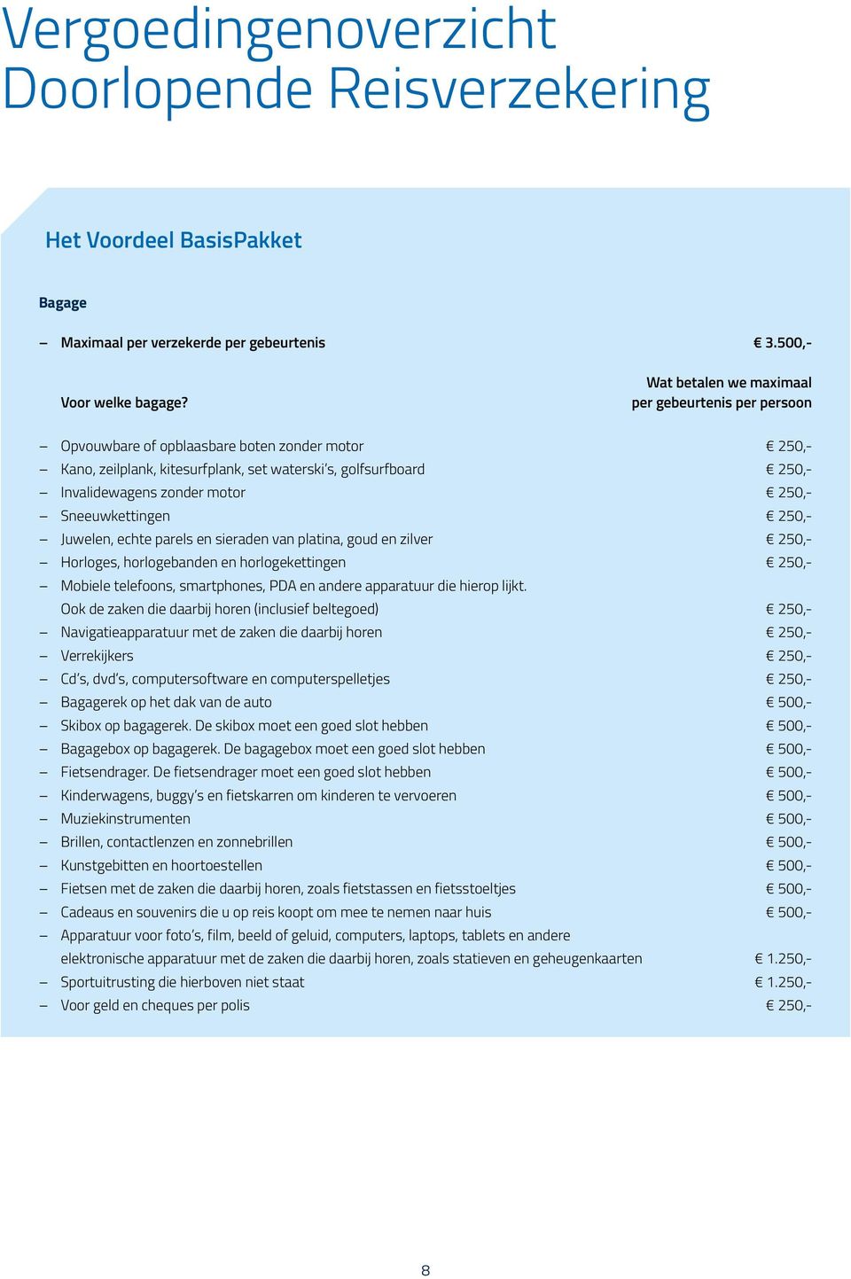 250,- Sneeuwkettingen 250,- Juwelen, echte parels en sieraden van platina, goud en zilver 250,- Horloges, horlogebanden en horlogekettingen 250,- Mobiele telefoons, smartphones, PDA en andere