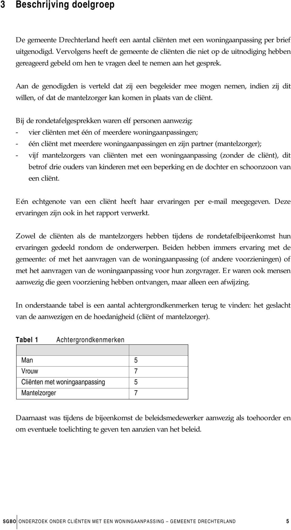 Aan de genodigden is verteld dat zij een begeleider mee mogen nemen, indien zij dit willen, of dat de mantelzorger kan komen in plaats van de cliënt.