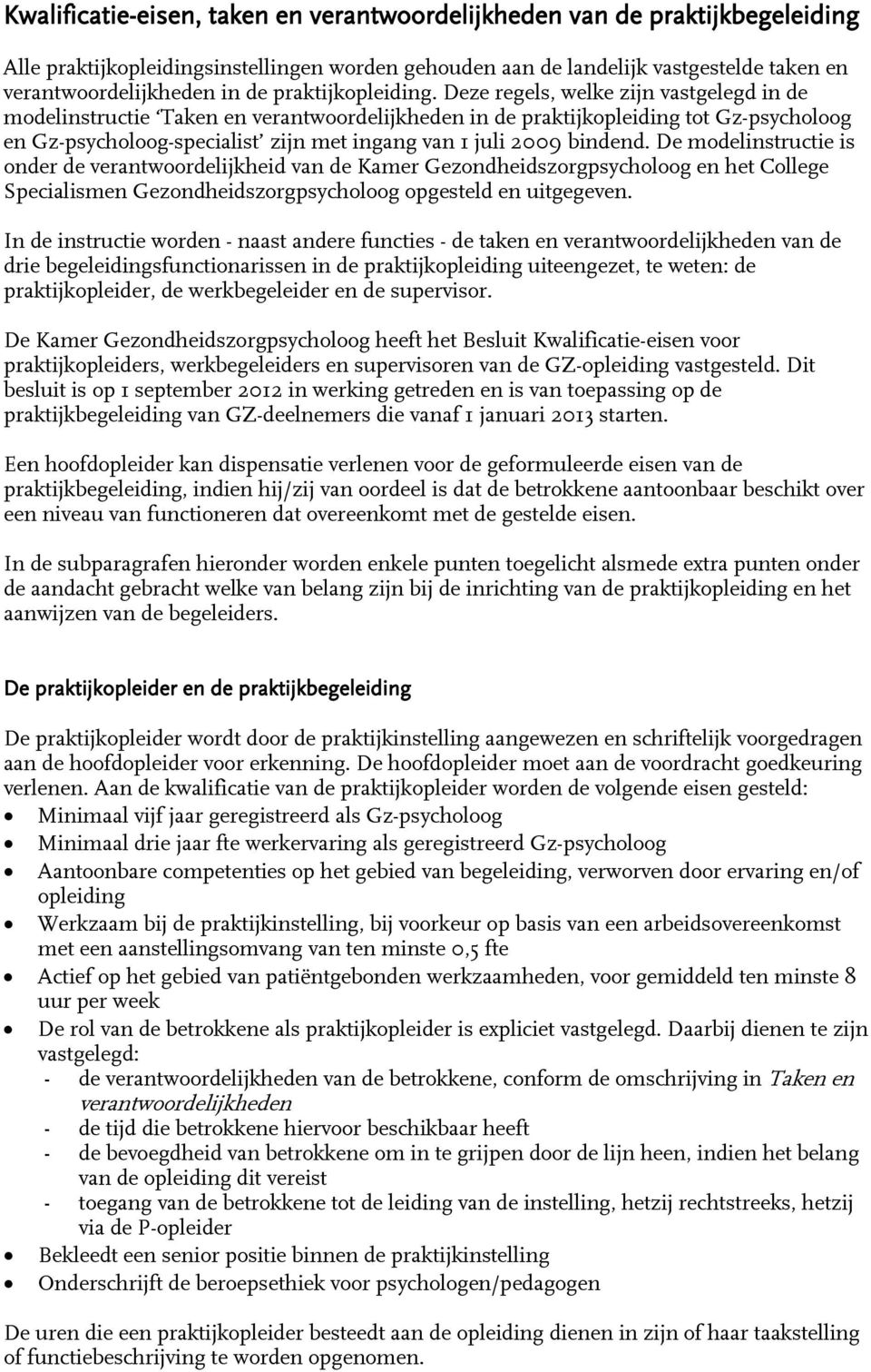 Deze regels, welke zijn vastgelegd in de modelinstructie Taken en verantwoordelijkheden in de praktijkopleiding tot Gz-psycholoog en Gz-psycholoog-specialist zijn met ingang van 1 juli 2009 bindend.