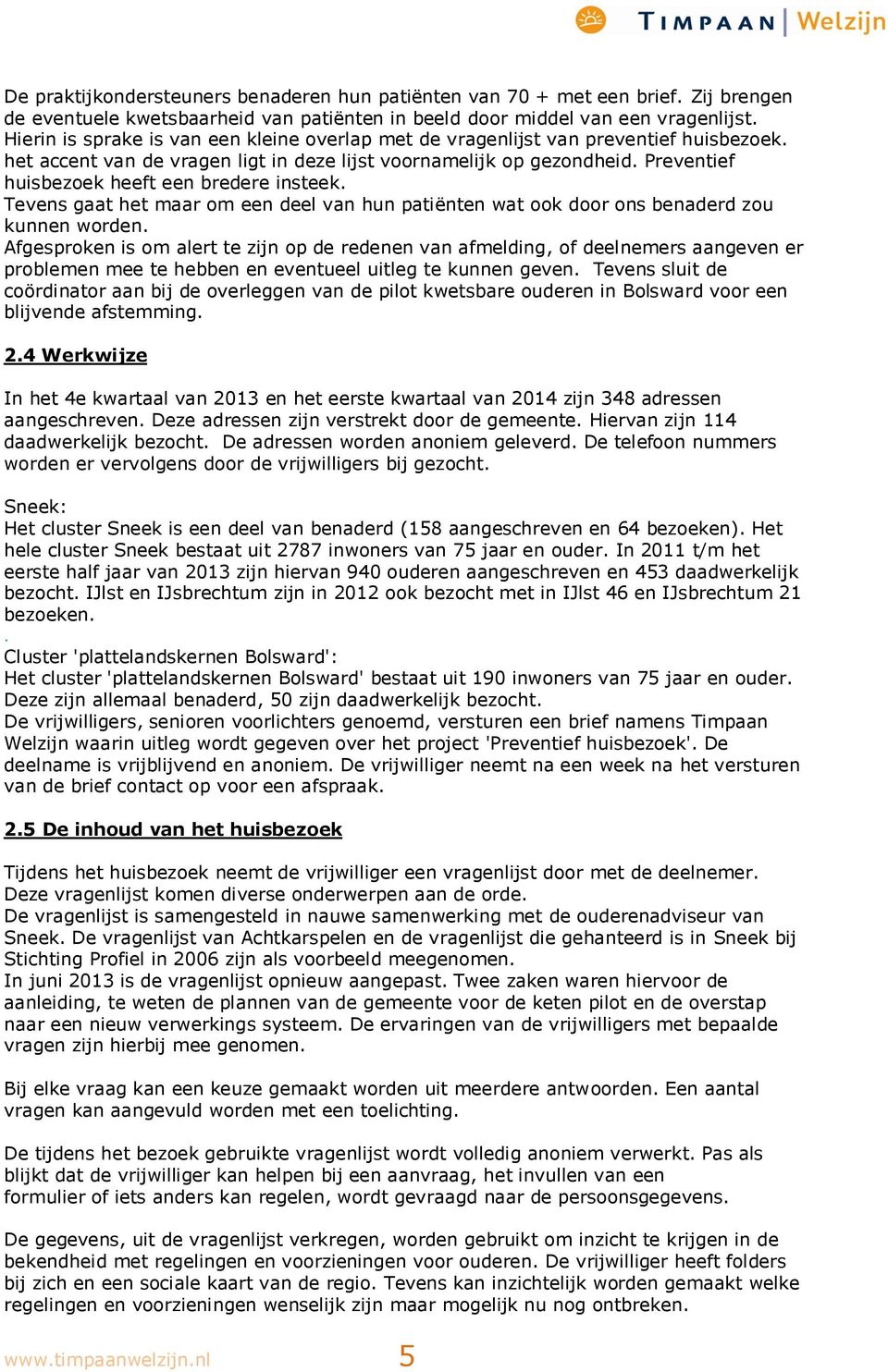 Preventief huisbezoek heeft een bredere insteek. Tevens gaat het maar om een deel van hun patiënten wat ook door ons benaderd zou kunnen worden.