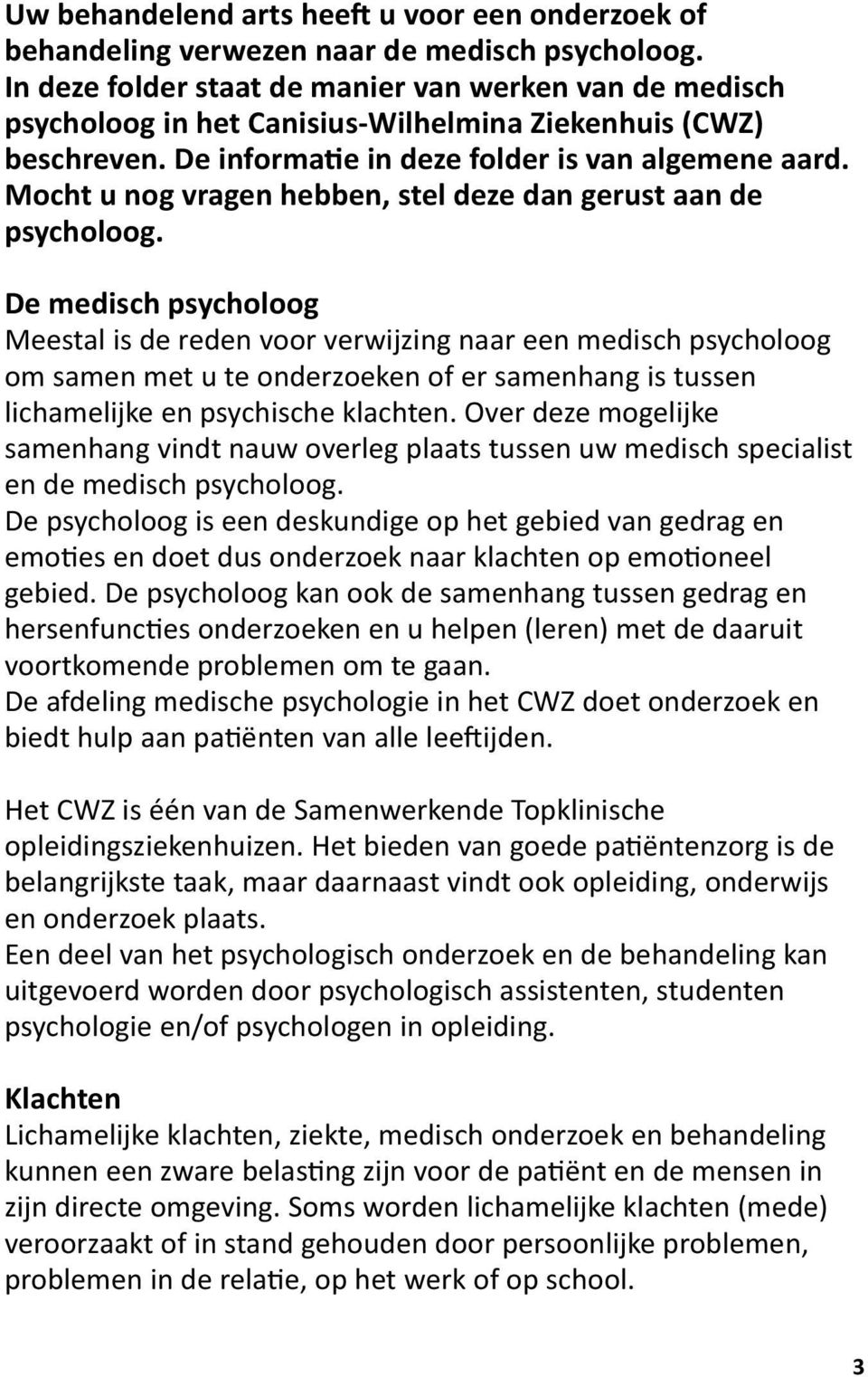 Mocht u nog vragen hebben, stel deze dan gerust aan de psycholoog.