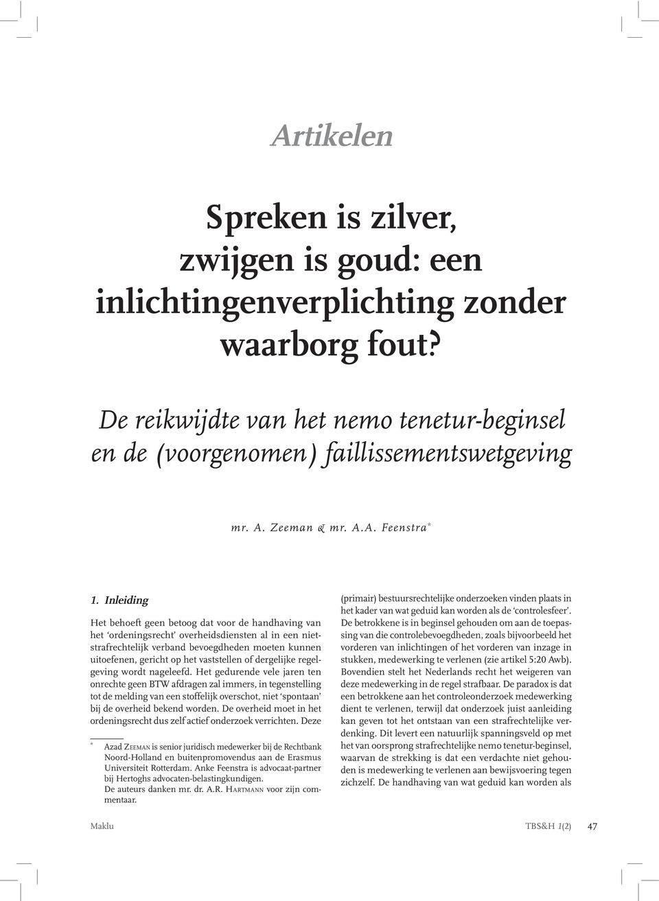 Inleiding Het behoeft geen betoog dat voor de handhaving van het ordeningsrecht overheidsdiensten al in een nietstrafrechtelijk verband bevoegdheden moeten kunnen uitoefenen, gericht op het