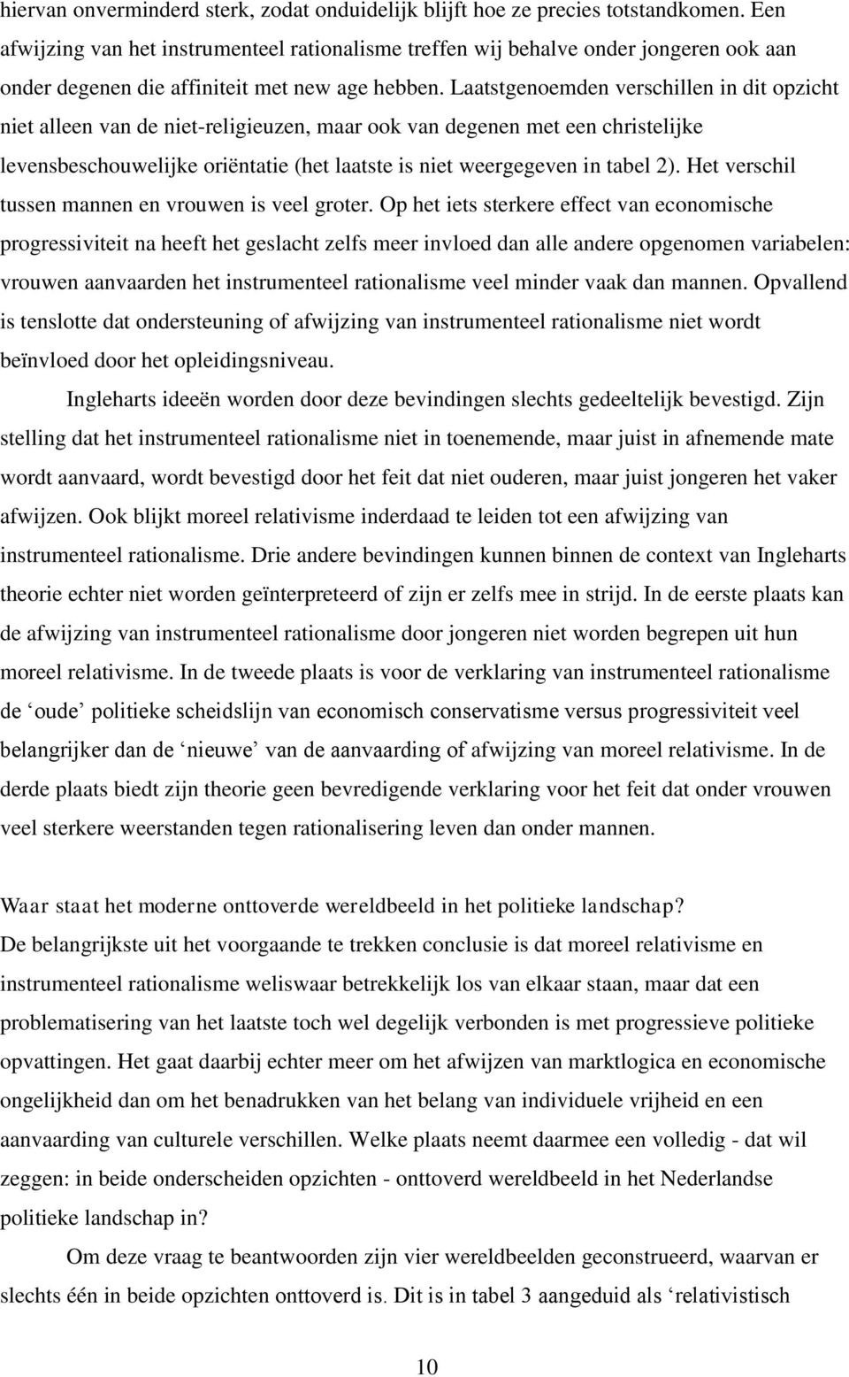 Laatstgenoemden verschillen in dit opzicht niet alleen van de niet-religieuzen, maar ook van degenen met een christelijke levensbeschouwelijke oriëntatie (het laatste is niet weergegeven in tabel 2).