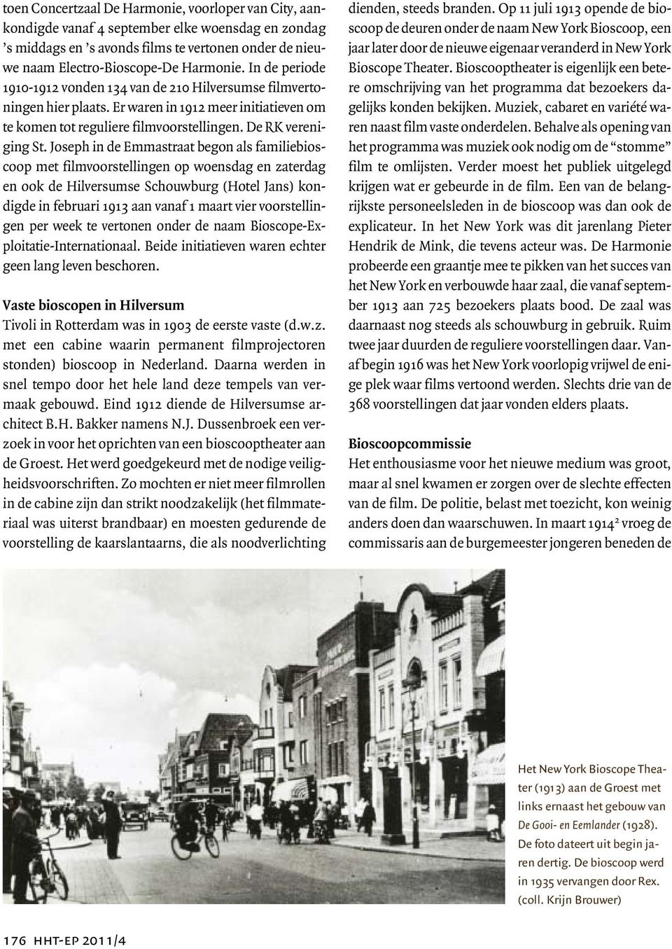 Joseph in de Emmastraat begon als familiebioscoop met filmvoorstellingen op woensdag en zaterdag en ook de Hilversumse Schouwburg (Hotel Jans) kondigde in februari 1913 aan vanaf 1 maart vier