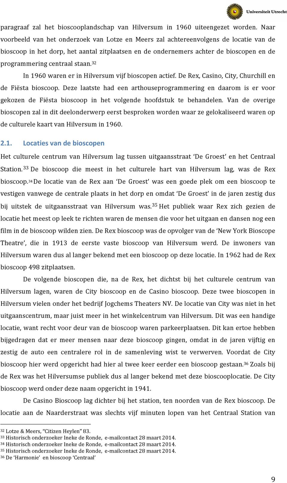 centraal staan. 3 In 960 waren er in Hilversum vijf bioscopen actief. De Rex, Casino, City, Churchill en de Fiësta bioscoop.