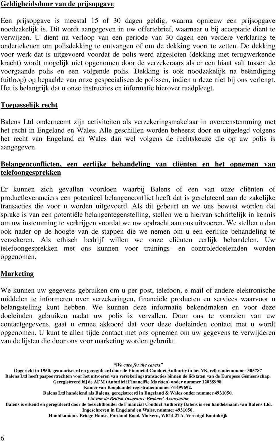 U dient na verloop van een periode van 30 dagen een verdere verklaring te ondertekenen om polisdekking te ontvangen of om de dekking voort te zetten.