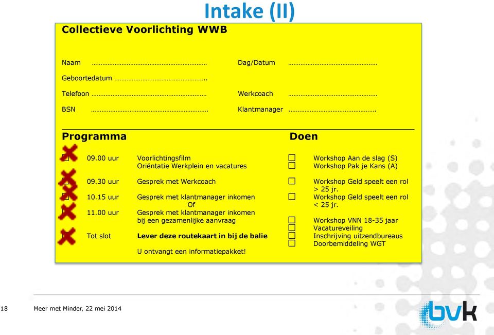 30 uur Gesprek met Werkcoach Workshop Geld speelt een rol > 25 jr. 10.15 uur Gesprek met klantmanager inkomen Workshop Geld speelt een rol Of 11.