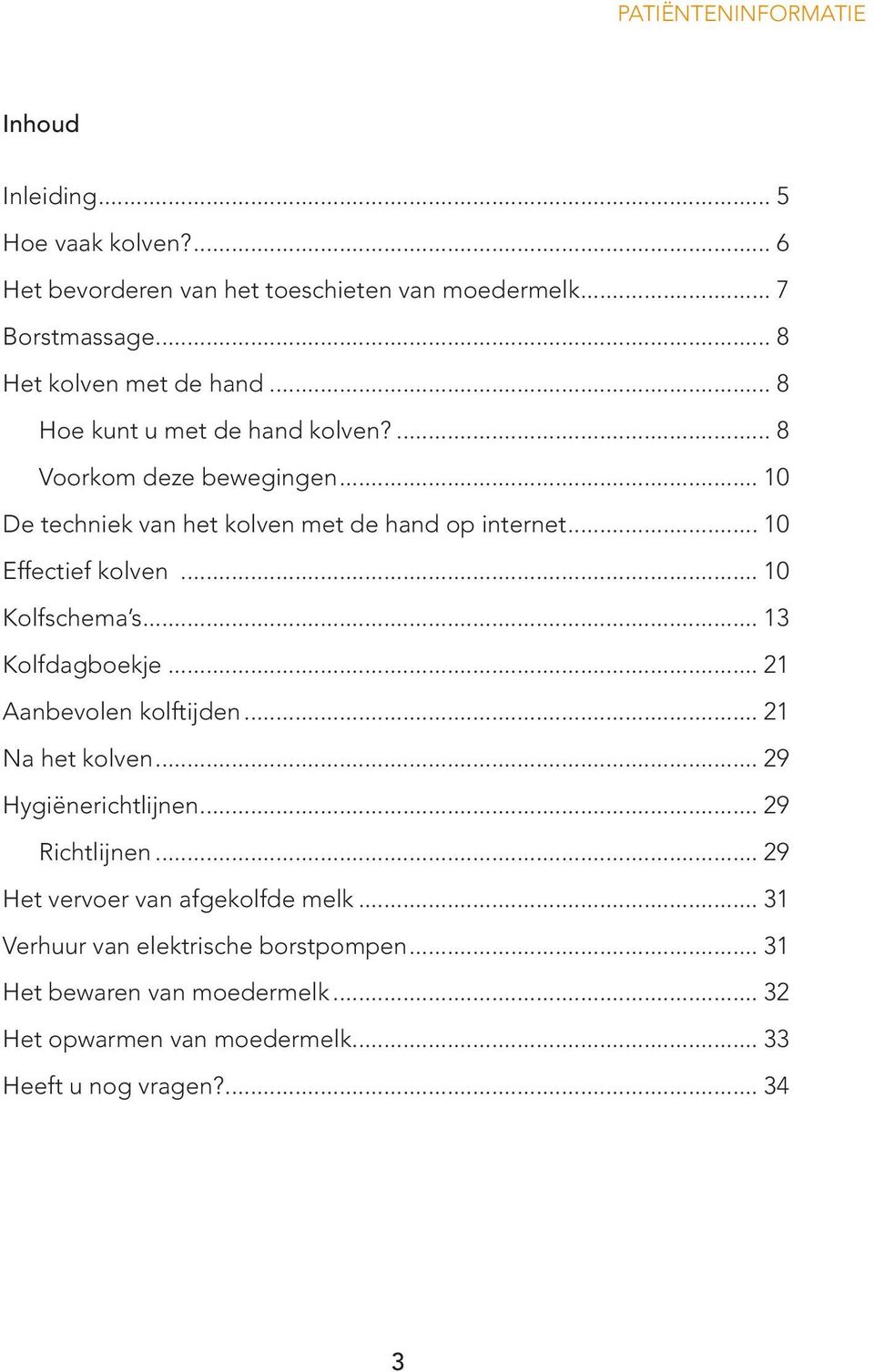 .. 10 Effectief kolven... 10 Kolfschema s... 13 Kolfdagboekje... 21 Aanbevolen kolftijden... 21 Na het kolven... 29 Hygiënerichtlijnen... 29 Richtlijnen.