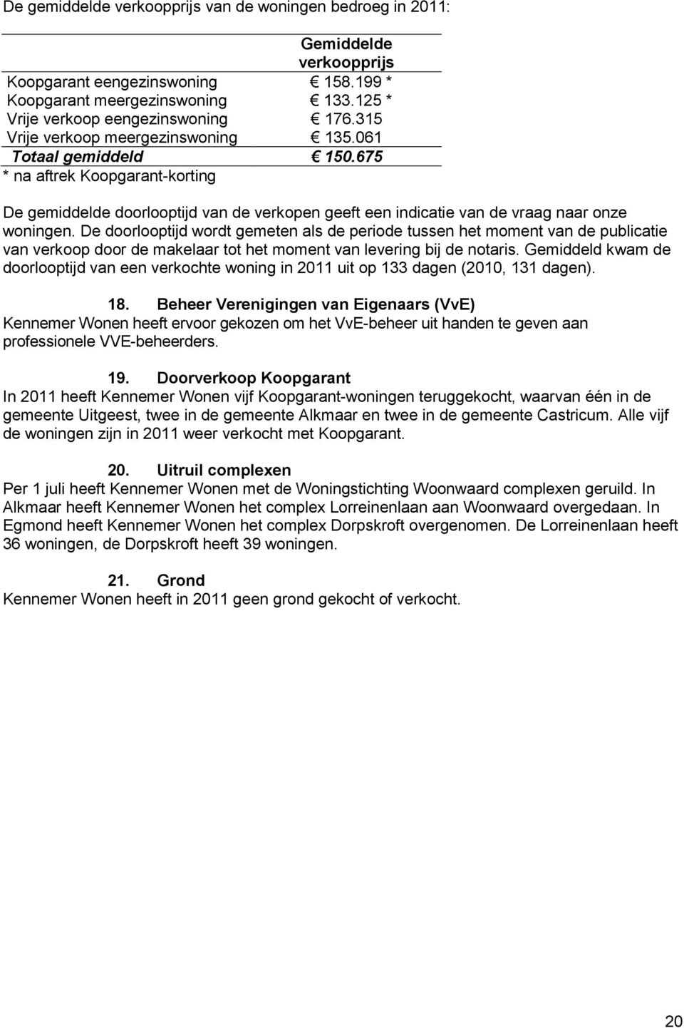 De doorlooptijd wordt gemeten als de periode tussen het moment van de publicatie van verkoop door de makelaar tot het moment van levering bij de notaris.