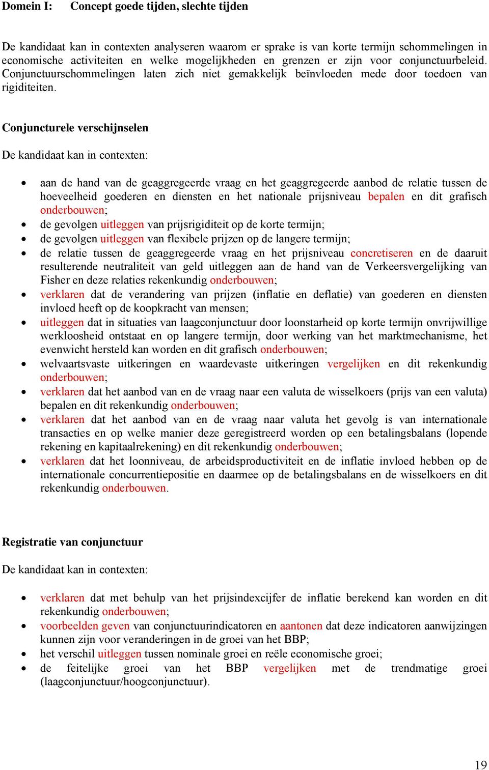 Conjuncturele verschijnselen aan de hand van de geaggregeerde vraag en het geaggregeerde aanbod de relatie tussen de hoeveelheid goederen en diensten en het nationale prijsniveau bepalen en dit