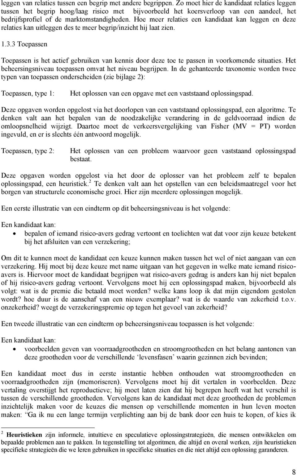 Hoe meer relaties een kandidaat kan leggen en deze relaties kan uitleggen des te meer begrip/inzicht hij laat zien. 1.3.