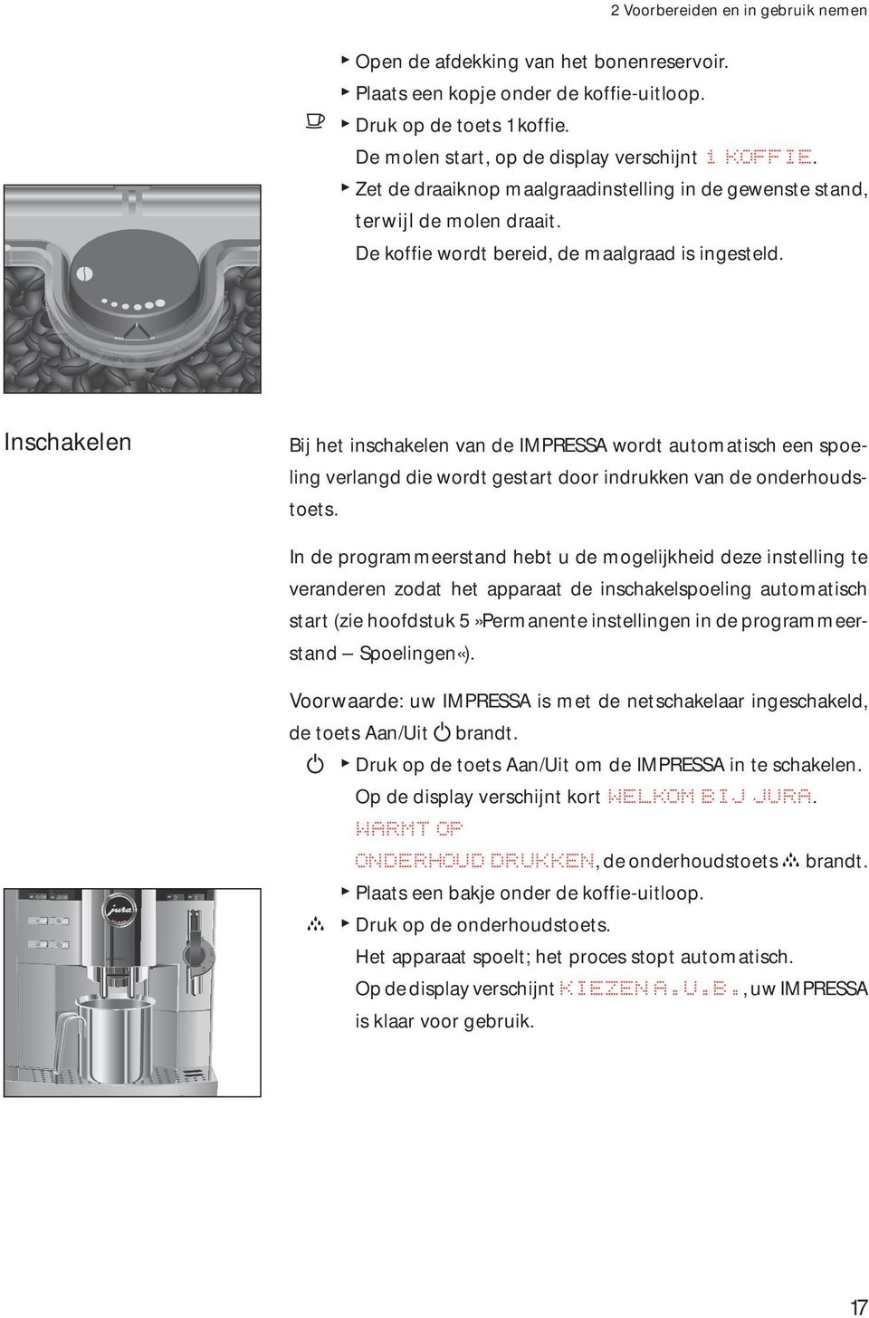 Inschakelen Bij het inschakelen van de IMPRSSA wordt automatisch een spoeling verlangd die wordt gestart door indrukken van de onderhoudstoets.