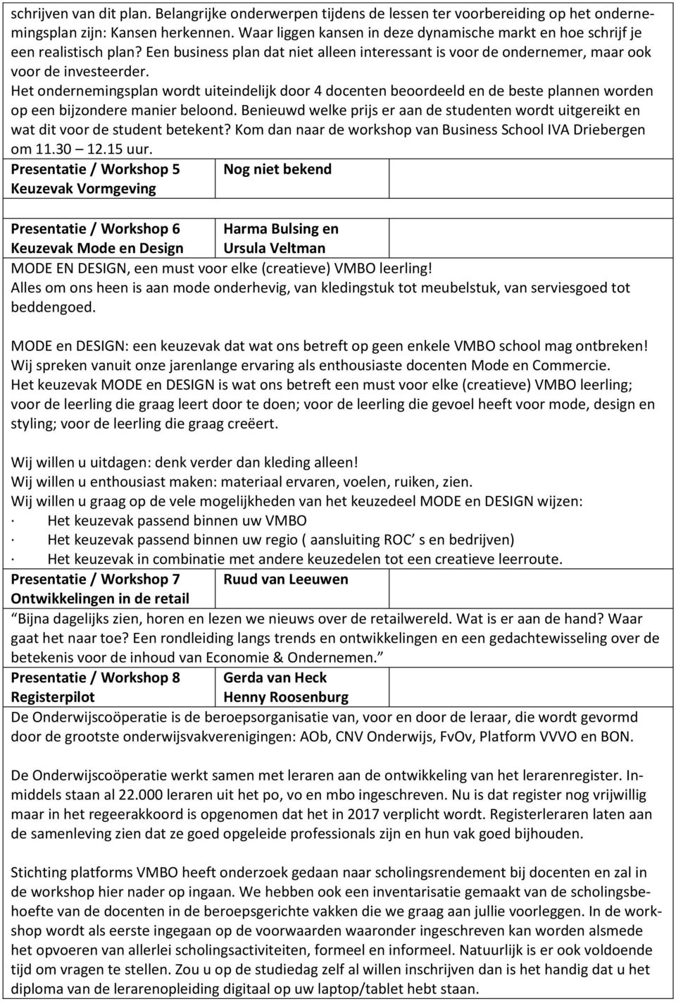 Het ondernemingsplan wordt uiteindelijk door 4 docenten beoordeeld en de beste plannen worden op een bijzondere manier beloond.