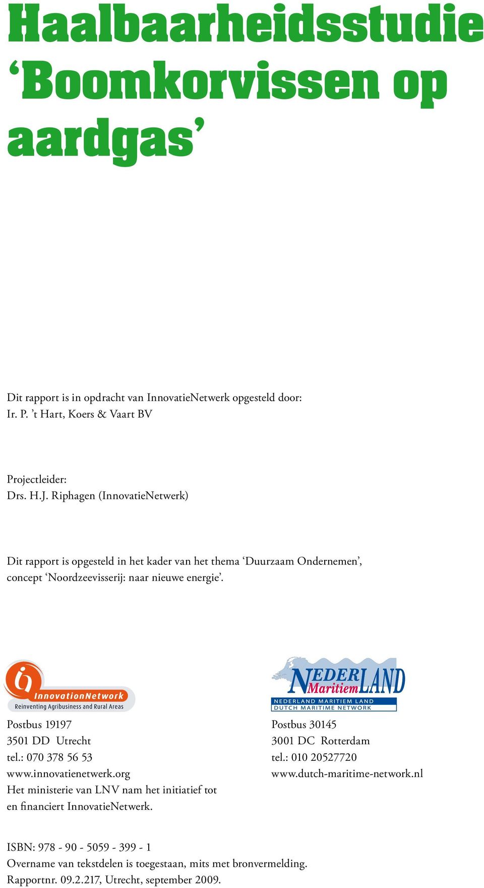 Postbus 19197 Postbus 30145 3501 DD Utrecht 3001 DC Rotterdam tel.: 070 378 56 53 tel.: 010 20527720 www.innovatienetwerk.org www.dutch-maritime-network.