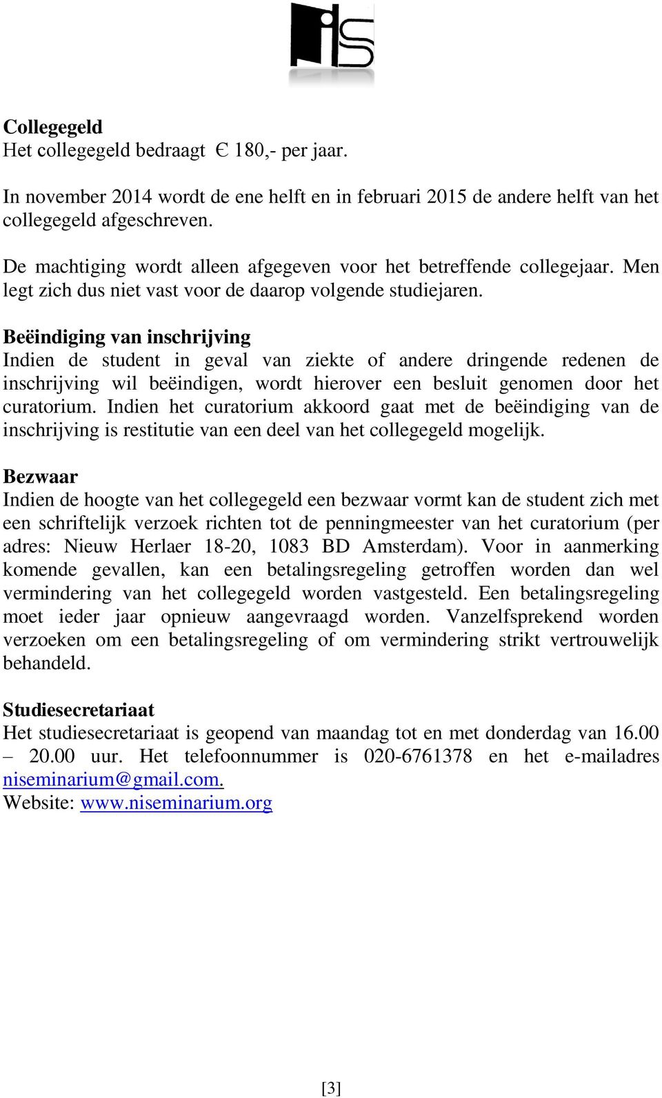 Beëindiging van inschrijving Indien de student in geval van ziekte of andere dringende redenen de inschrijving wil beëindigen, wordt hierover een besluit genomen door het curatorium.