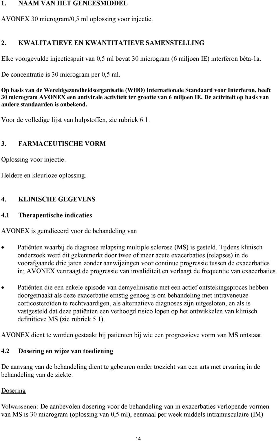 Op basis van de Wereldgezondheidsorganisatie (WHO) Internationale Standaard voor Interferon, heeft 30 microgram AVONEX een antivirale activiteit ter grootte van 6 miljoen IE.