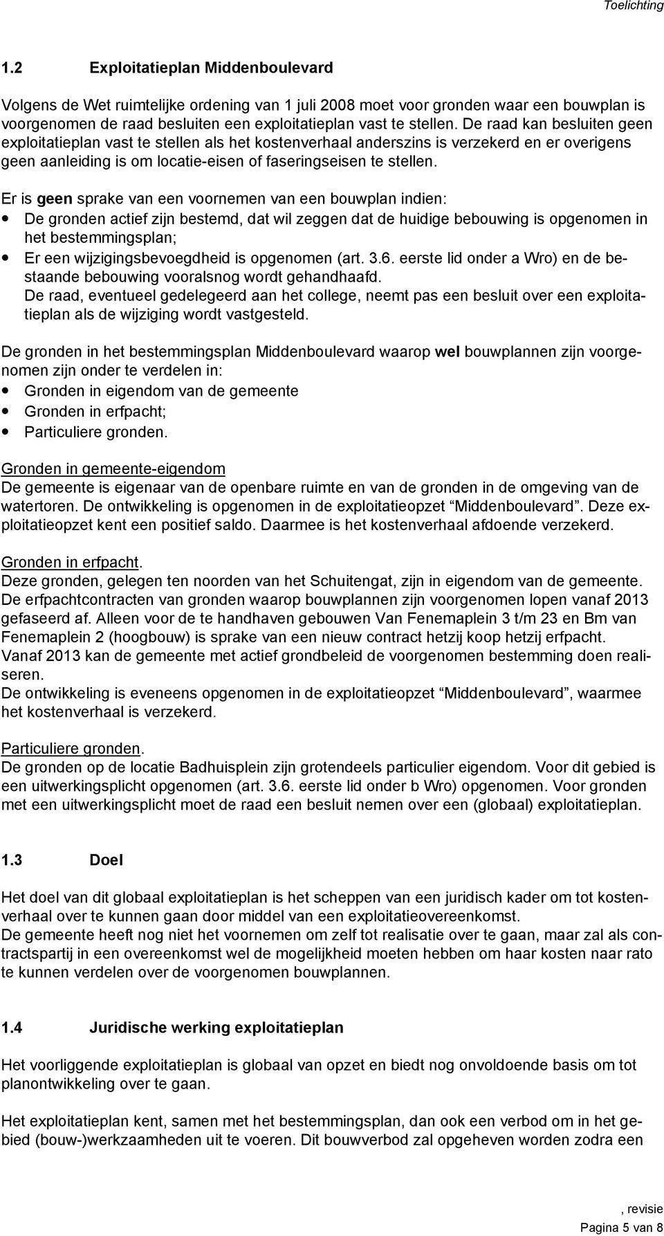 De raad kan besluiten geen exploitatieplan vast te stellen als het kostenverhaal anderszins is verzekerd en er overigens geen aanleiding is om locatie-eisen of faseringseisen te stellen.