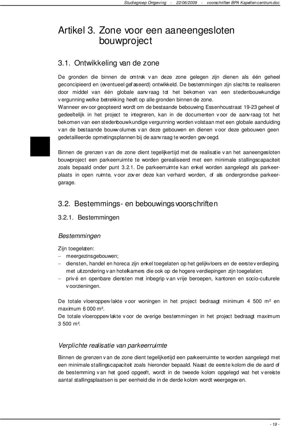 De bestemmingen zijn slechts te realiseren door middel van één globale aanv raag tot het bekomen van een stedenbouwkundige v ergunning welke betrekking heeft op alle gronden binnen de zone.