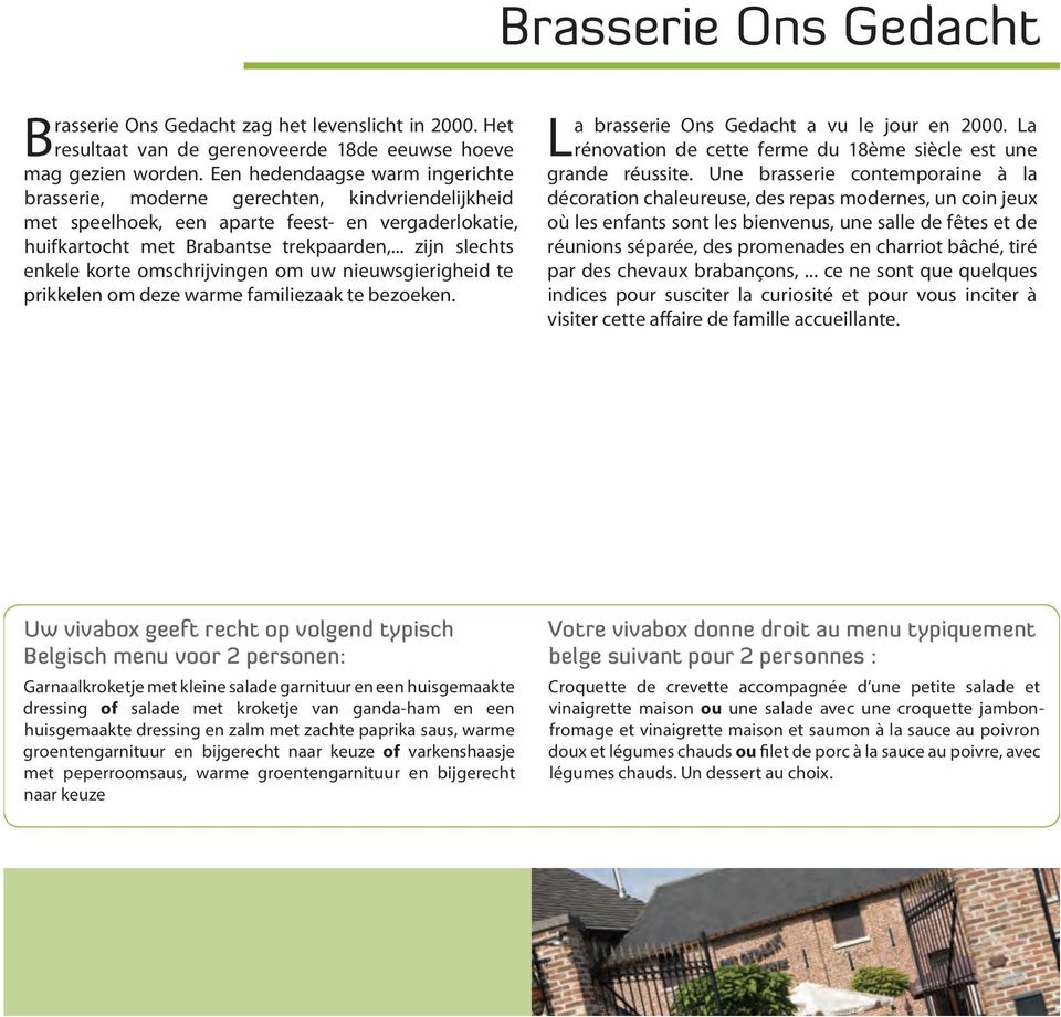 .. zijn slechts enkele korte omschrijvingen om uw nieuwsgierigheid te prikkelen om deze warme familiezaak te bezoeken. La brasserie Ons Gedacht a vu le jour en 2000.