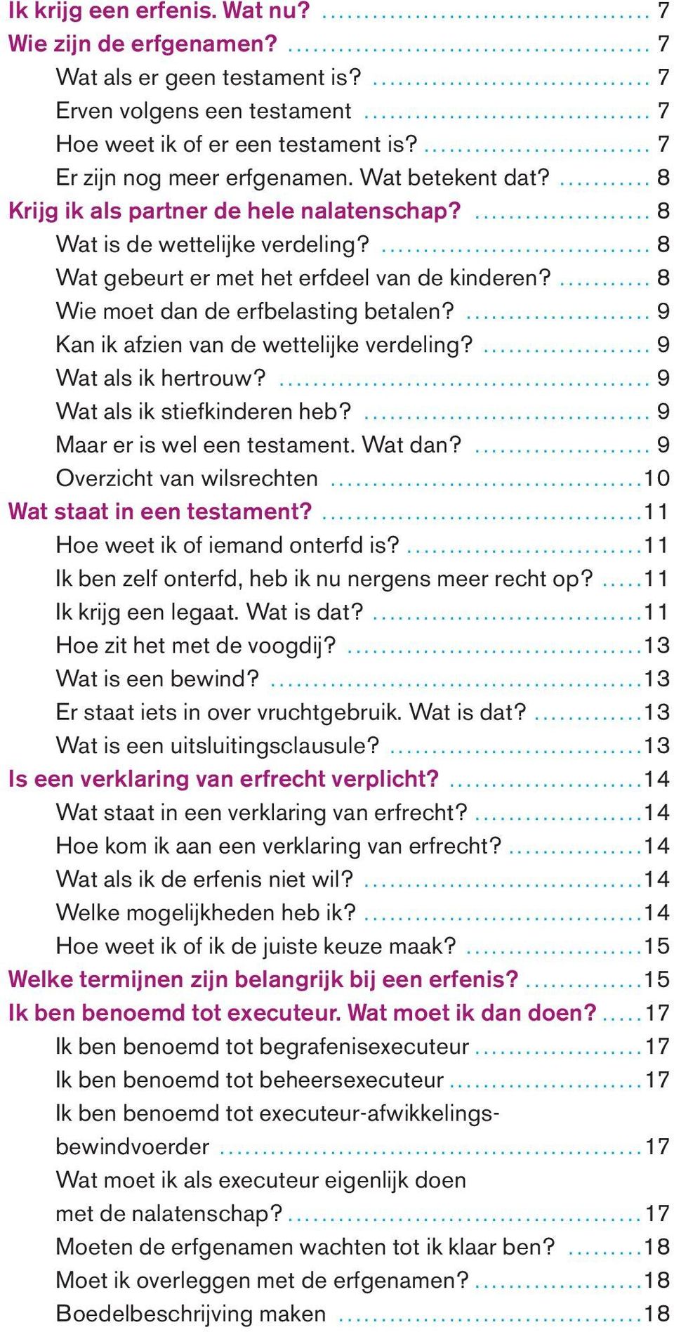 ...9 Kan ik afzien van de wettelijke verdeling?...9 Wat als ik hertrouw?...9 Wat als ik stiefkinderen heb?...9 Maar er is wel een testament. Wat dan?...9 Overzicht van wilsrechten.