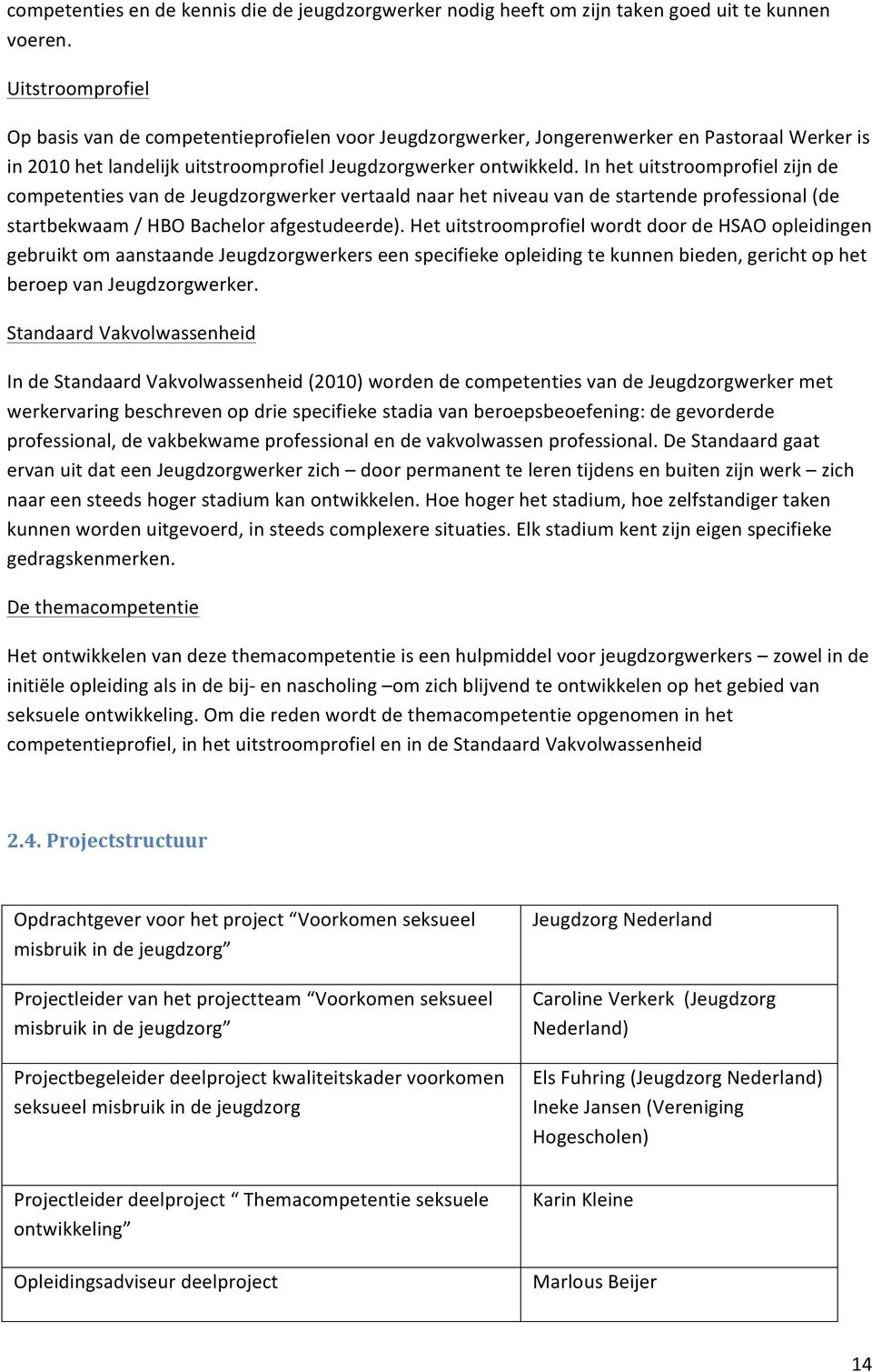 In het uitstroomprofiel zijn de competenties van de Jeugdzorgwerker vertaald naar het niveau van de startende professional (de startbekwaam / HBO Bachelor afgestudeerde).