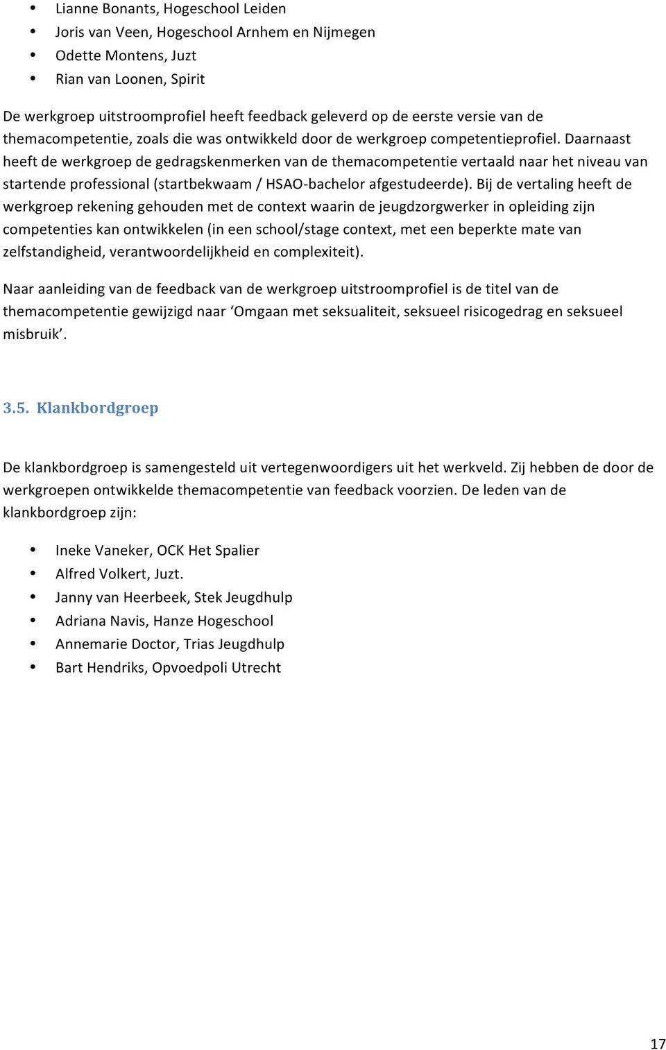 Daarnaast heeft de werkgroep de gedragskenmerken van de themacompetentie vertaald naar het niveau van startende professional (startbekwaam / HSAO- bachelor afgestudeerde).