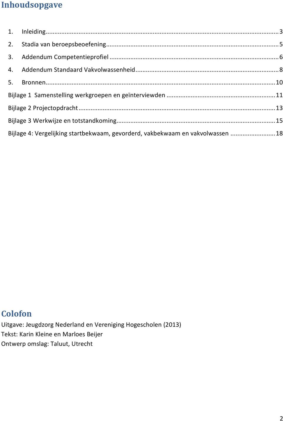 .. 11 Bijlage 2 Projectopdracht... 13 Bijlage 3 Werkwijze en totstandkoming.