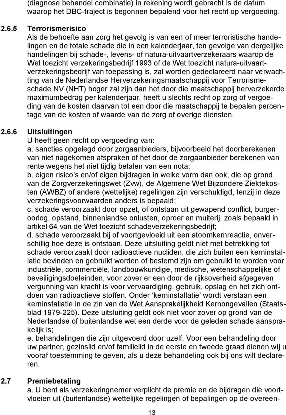 levens- of natura-uitvaartverzekeraars waarop de Wet toezicht verzekeringsbedrijf 1993 of de Wet toezicht natura-uitvaartverzekeringsbedrijf van toepassing is, zal worden gedeclareerd naar