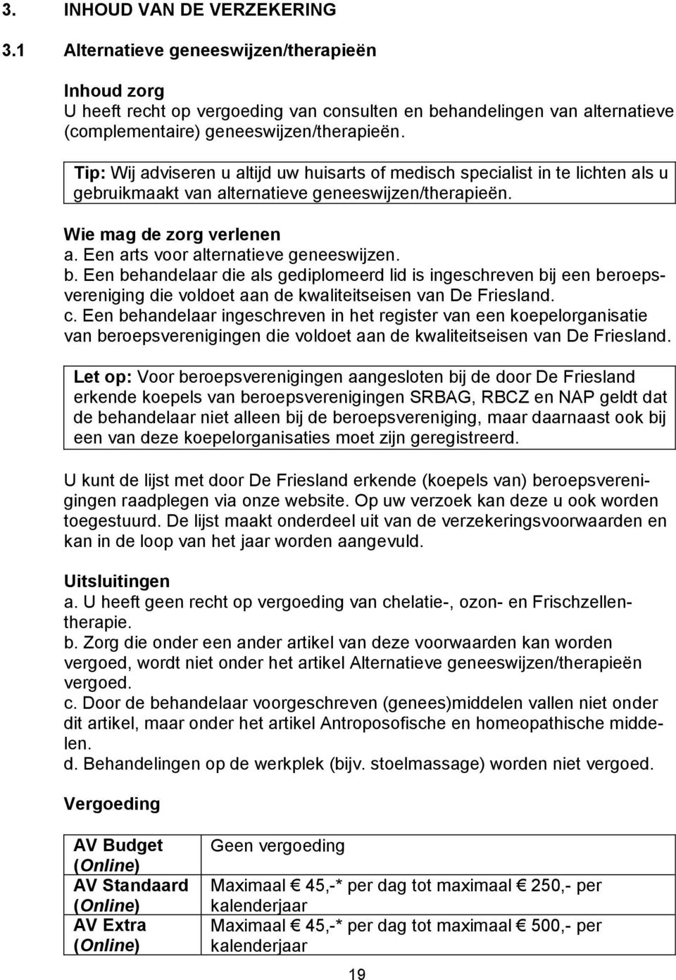 Een arts voor alternatieve geneeswijzen. b. Een behandelaar die als gediplomeerd lid is ingeschreven bij een beroepsvereniging die voldoet aan de kwaliteitseisen van De Friesland. c.