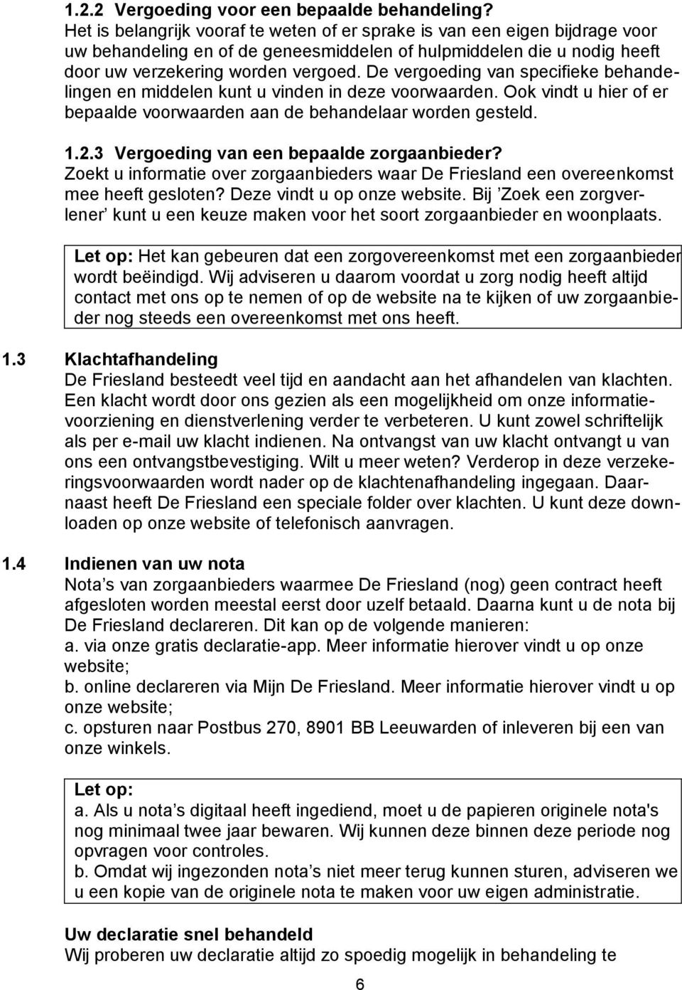 De vergoeding van specifieke behandelingen en middelen kunt u vinden in deze voorwaarden. Ook vindt u hier of er bepaalde voorwaarden aan de behandelaar worden gesteld. 1.2.