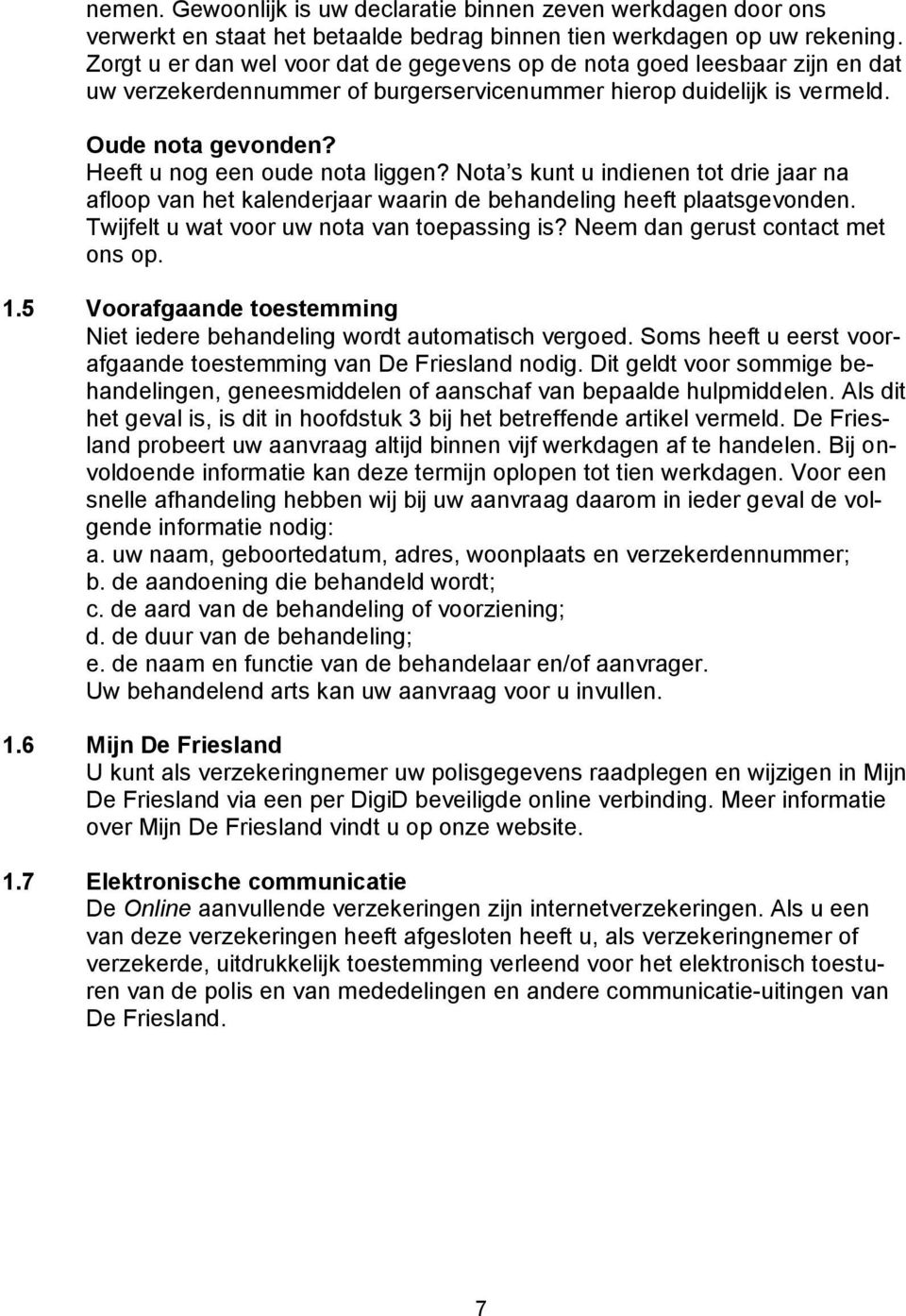 Heeft u nog een oude nota liggen? Nota s kunt u indienen tot drie jaar na afloop van het kalenderjaar waarin de behandeling heeft plaatsgevonden. Twijfelt u wat voor uw nota van toepassing is?