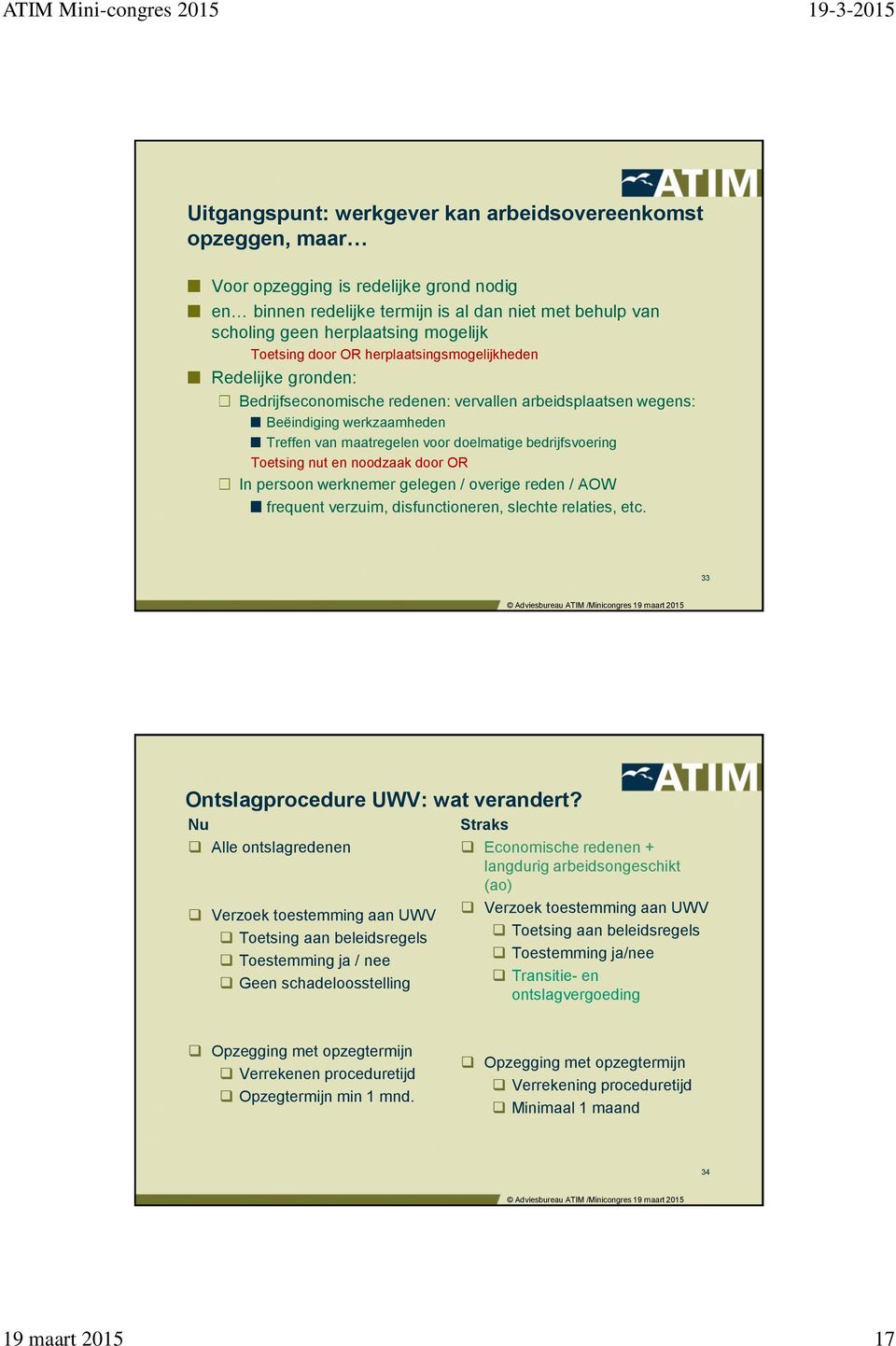 bedrijfsvoering Toetsing nut en noodzaak door OR In persoon werknemer gelegen / overige reden / AOW frequent verzuim, disfunctioneren, slechte relaties, etc. 33 Ontslagprocedure UWV: wat verandert?