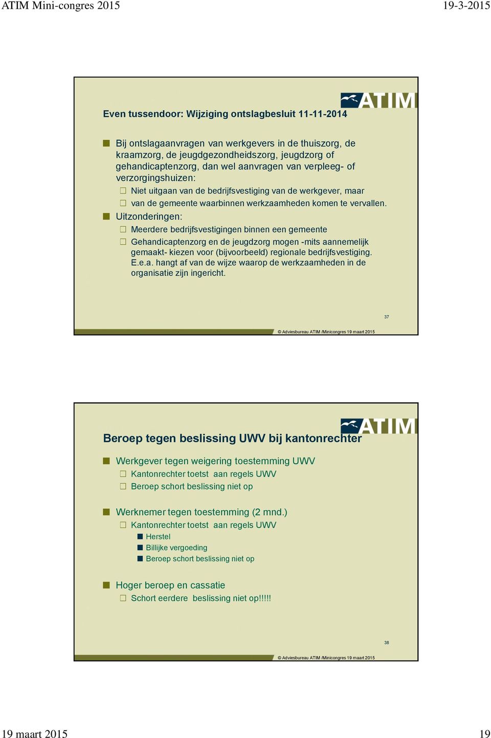 Uitzonderingen: Meerdere bedrijfsvestigingen binnen een gemeente Gehandicaptenzorg en de jeugdzorg mogen -mits aannemelijk gemaakt- kiezen voor (bijvoorbeeld) regionale bedrijfsvestiging. E.e.a. hangt af van de wijze waarop de werkzaamheden in de organisatie zijn ingericht.