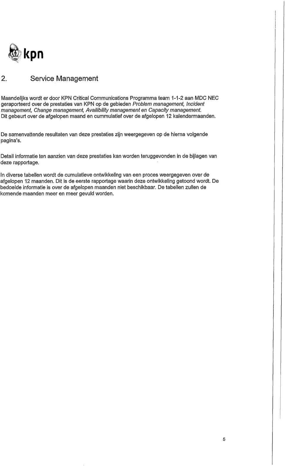 management, management, Availlbiiity management en Capacity management. Dit gebeurt over de afgelopen maand en cummulatief over de afgelopen kalendermaanden.