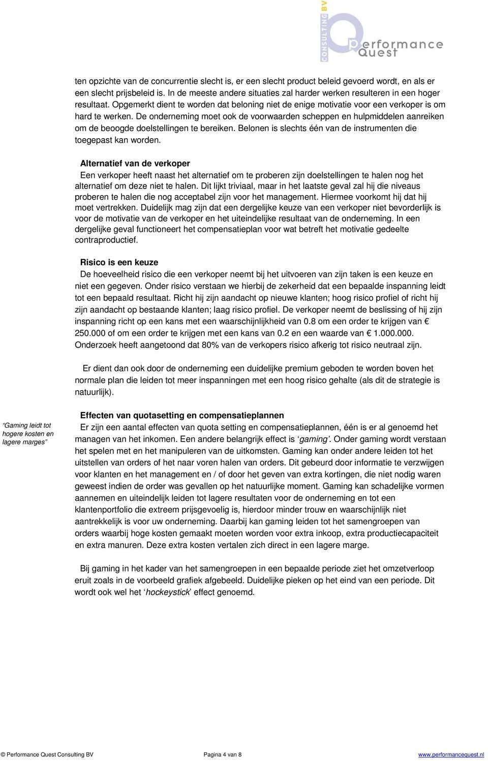 De onderneming moet ook de voorwaarden scheppen en hulpmiddelen aanreiken om de beoogde doelstellingen te bereiken. Belonen is slechts één van de instrumenten die toegepast kan worden.