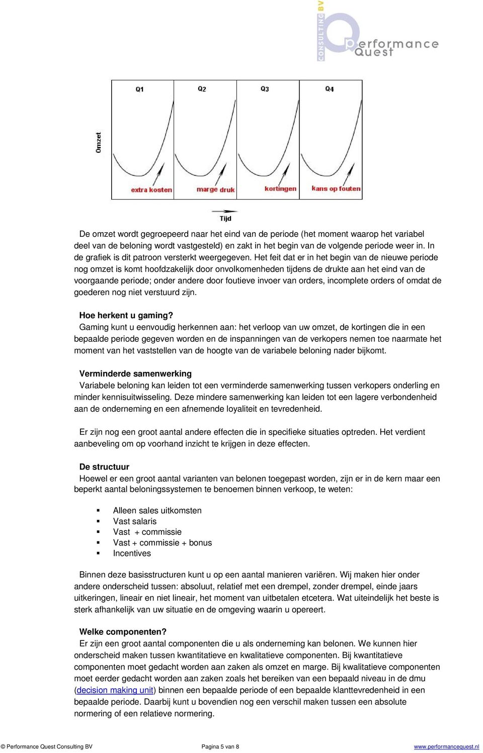 Het feit dat er in het begin van de nieuwe periode nog omzet is komt hoofdzakelijk door onvolkomenheden tijdens de drukte aan het eind van de voorgaande periode; onder andere door foutieve invoer van