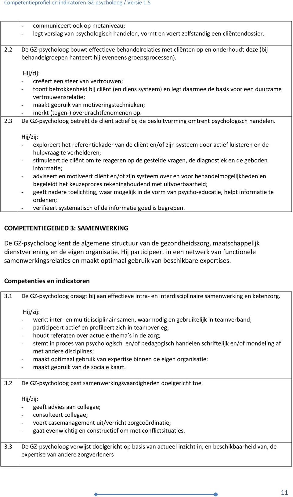 - creëert een sfeer van vertrouwen; - toont betrokkenheid bij cliënt (en diens systeem) en legt daarmee de basis voor een duurzame vertrouwensrelatie; - maakt gebruik van motiveringstechnieken; -