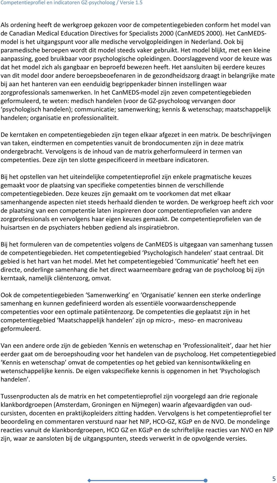 Het model blijkt, met een kleine aanpassing, goed bruikbaar voor psychologische opleidingen. Doorslaggevend voor de keuze was dat het model zich als gangbaar en beproefd bewezen heeft.