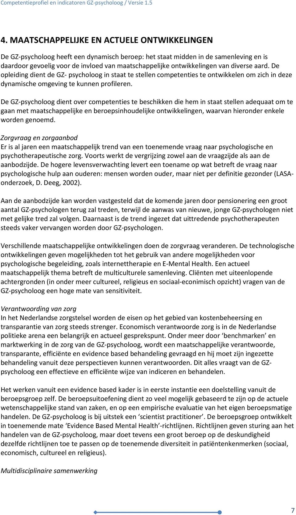 De GZ-psycholoog dient over competenties te beschikken die hem in staat stellen adequaat om te gaan met maatschappelijke en beroepsinhoudelijke ontwikkelingen, waarvan hieronder enkele worden genoemd.